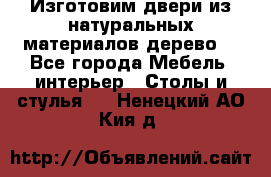 Изготовим двери из натуральных материалов(дерево) - Все города Мебель, интерьер » Столы и стулья   . Ненецкий АО,Кия д.